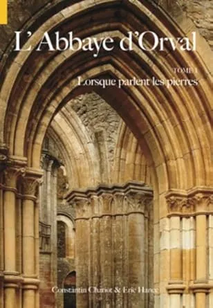 Abbaye d’Orval : Lorsque parlent les pierres